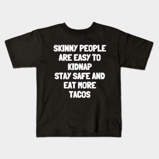 Skinny people are easy to kidnap stay safe and eat more tacos Kids T-Shirt